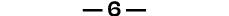— 6 —