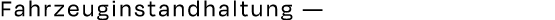 Fahrzeuginstandhaltung —