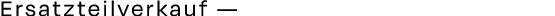 Ersatzteilverkauf —